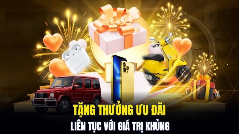 Tặng thưởng ưu đãi liên tục với giá trị khủng Tặng thưởng ưu đãi liên tục với giá trị khủng