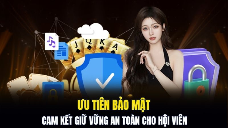 Ưu tiên bảo mật, cam kết giữ vững an toàn cho hội viên Ưu tiên bảo mật, cam kết giữ vững an toàn cho hội viên